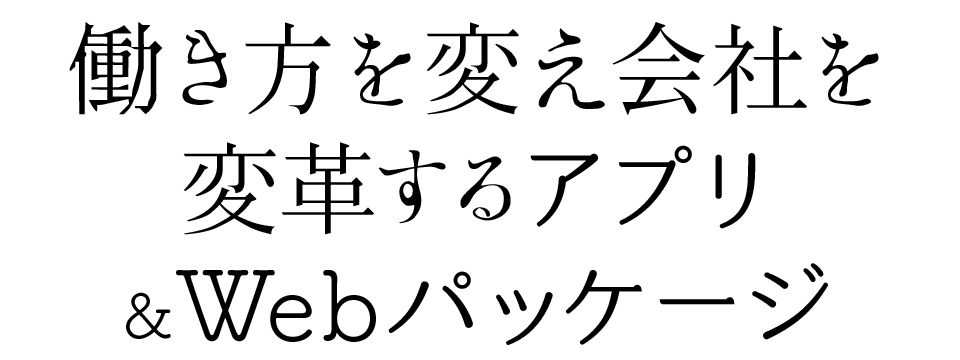 働き方を変え会社を変革するアプリ&Webパッケージ